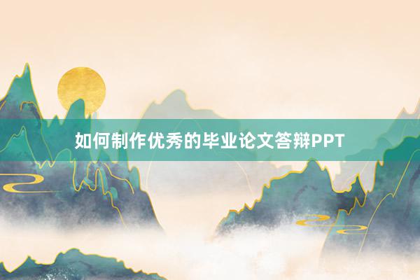 如何制作优秀的毕业论文答辩PPT